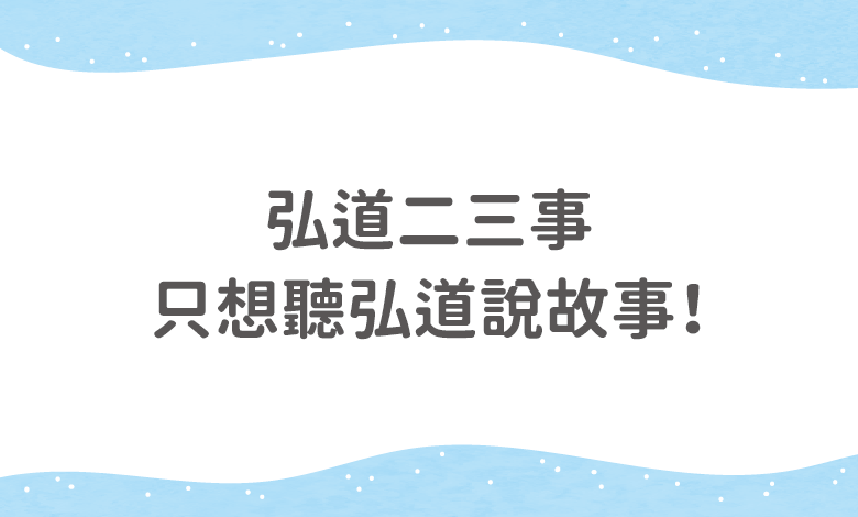 弘道二三事，只想聽弘道說故事！